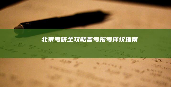 北京考研全攻略：备考、报考、择校指南